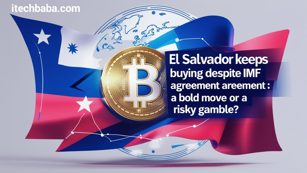 El Salvador Keeps Buying Bitcoin Despite IMF Agreement: A Bold Move or a Risky Gamble?