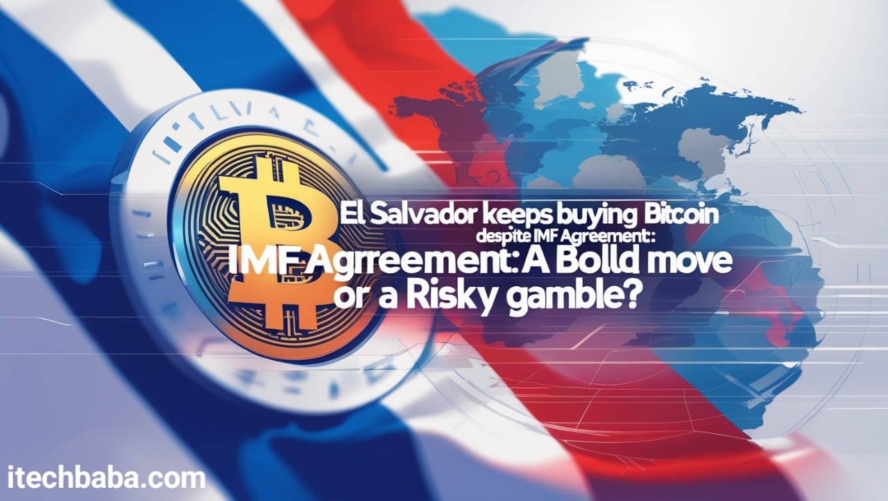 El Salvador Keeps Buying Bitcoin Despite IMF Agreement: A Bold Move or a Risky Gamble?